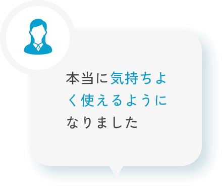 本当に気持ちよく使えるようになりました