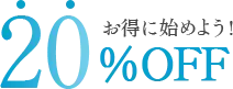 お得に始めよう！20% OFF